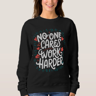 No One Cares Work Harder Funny Motivation Workout Sweatshirt