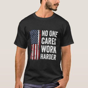 No One Cares Work Harder - Motivational Workout Gy T-Shirt