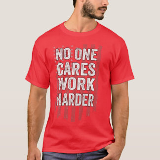 No One Cares Work Harder, Motivational Workout &Gy T-Shirt