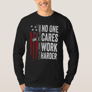 No One Cares Work Harder  Pro Gun Ar15 American Fl T-Shirt
