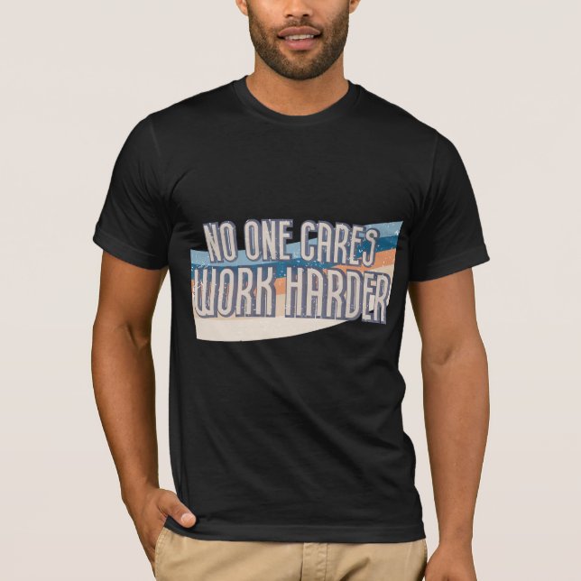 No One Cares Work Harder T-Shirt (Front)