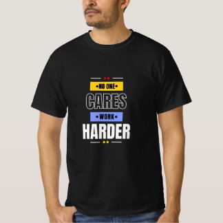 No One Cares Work Harder T-Shirt