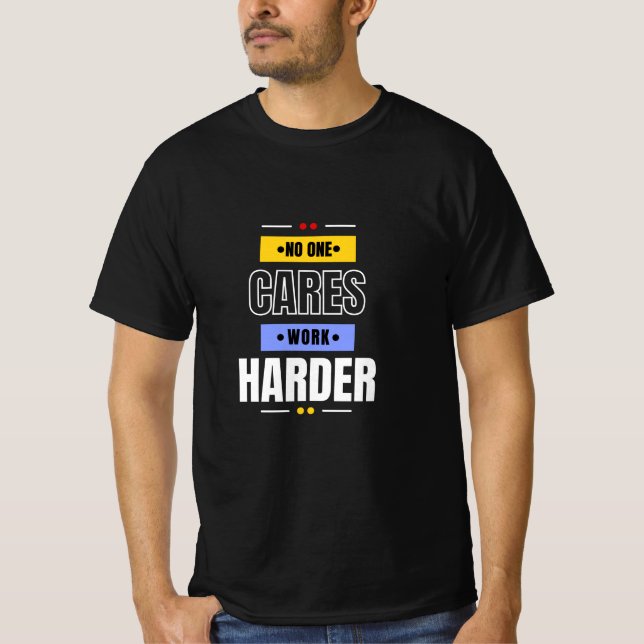 No One Cares Work Harder  T-Shirt (Front)