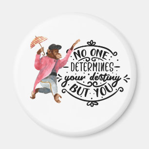 No One Determines Your Destiny But You With Monkey Magnet