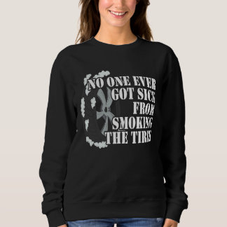 No One Ever Got Sick From Smoking The Tires Car  R Sweatshirt