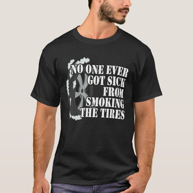No One Ever Got Sick From Smoking The Tires Car  R T-Shirt (Front)