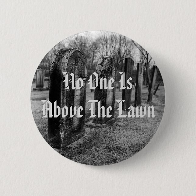 No One Is Above The Lawn 6 Cm Round Badge (Front)