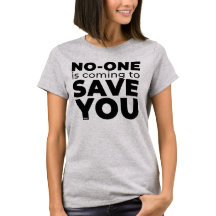 No-one is Coming to Save You T-shirt