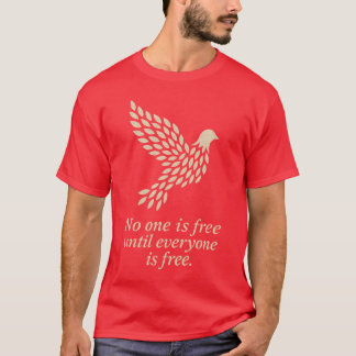 NO ONE IS FREE UNTIL EVERYONE IS FREE T-Shirt