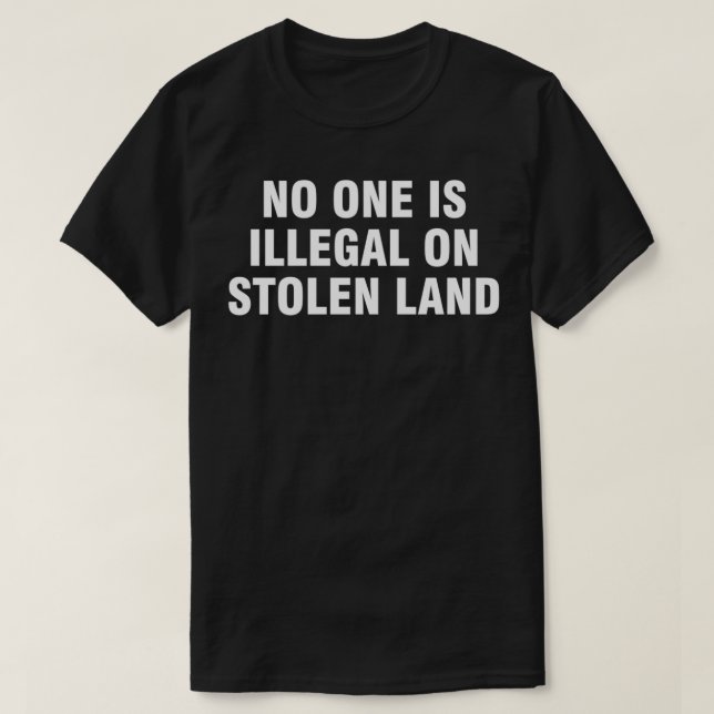 No one is illegal on stolen land  (8) T-Shirt (Design Front)