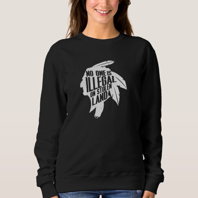 No One Is Illegal On Stolen Land Indigenous Immigr Sweatshirt (Front)