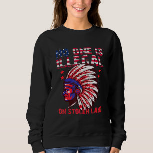 No One Is Illegal On Stolen Land Native American U Sweatshirt