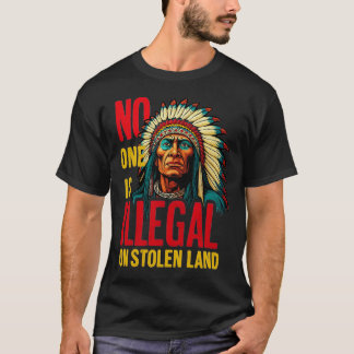 No One Is Illegal on Stolen Land Native Americans T-Shirt