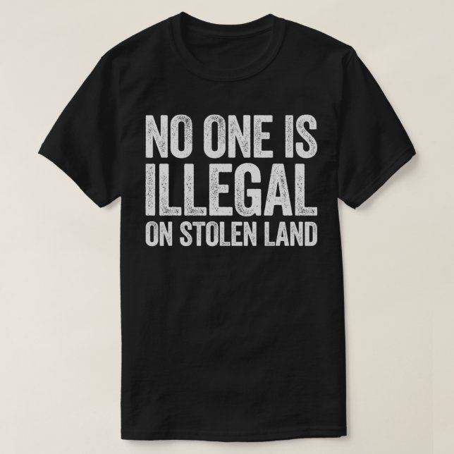 No One Is Illegal On Stolen Land  Support Immigrat T-Shirt (Design Front)