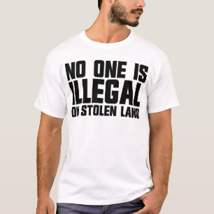 No One Is Illegal On Stolen Land T-Shirt