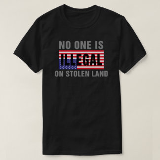No One Is Illegal On Stolen Land T Shirt
