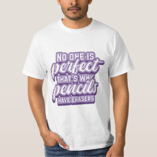 NO ONE IS PERFECT THAT'S WHY PENCILS HAVE ERASERS T-Shirt