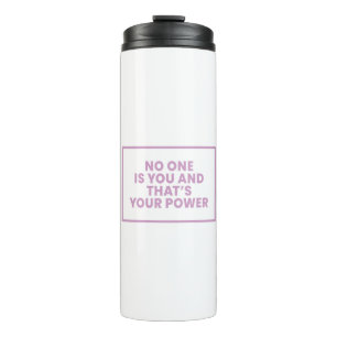No One Is You And Thats Your Power Thermal Tumbler