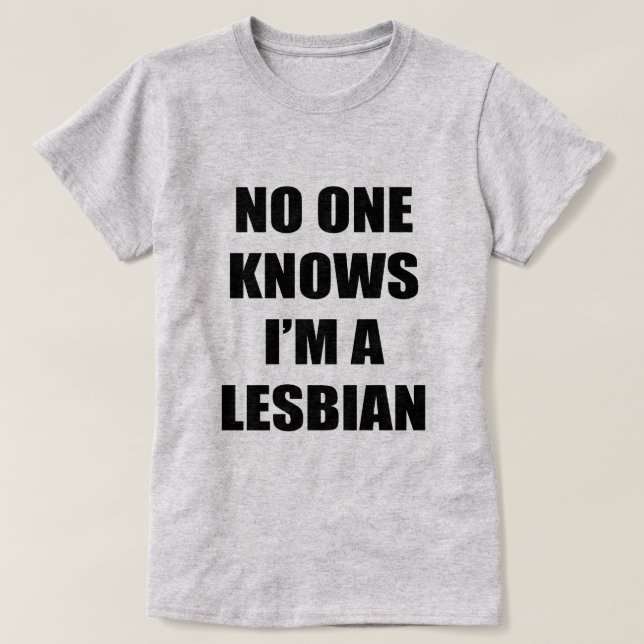NO ONE KNOWS I'M A LESBIAN T-Shirt (Design Front)