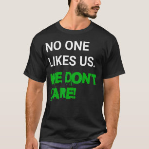 No one likes us, we don't care T-Shirt