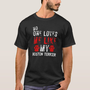 No One Loves Me Like My Boston Terrier Dog T-Shirt
