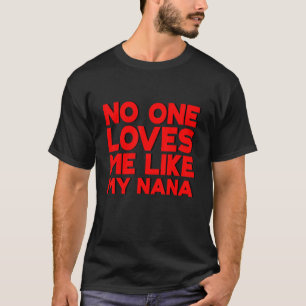 No One Loves Me Like My Nana T-Shirt