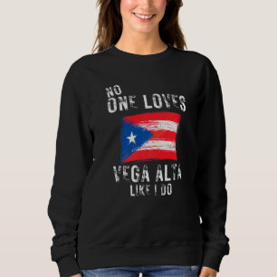 No One Loves Vega Alta Like I Do Puerto Rico Sweatshirt