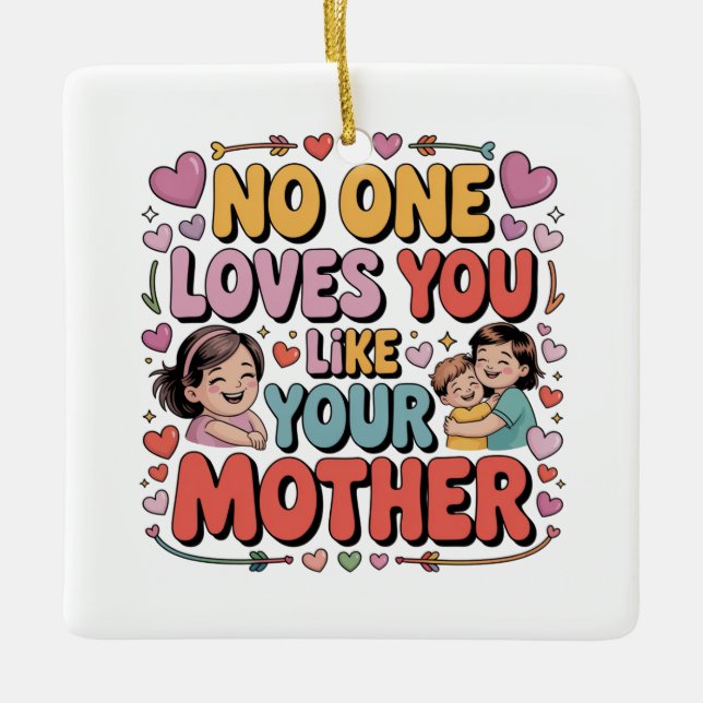 No One Loves You Like Your Mother Ceramic Ornament (Front)