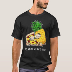 No One Needs To Know  Pepperoni Pineapple Pizza T-Shirt