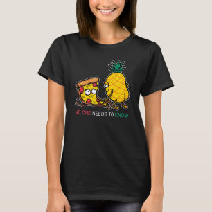 No One Needs To Know Pineapple Hawaiian Pizza Food T-Shirt