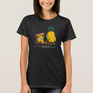 No One Needs To Know Pineapple Hawaiian Pizza Food T-Shirt