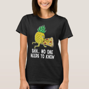 No One Needs To Know  Pineapple Pizza Adult Joke T-Shirt