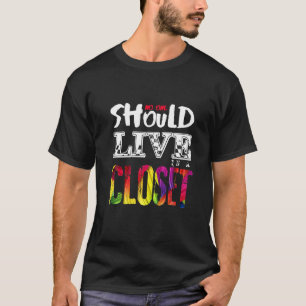 NO ONE SHOULD LIVE IN A CLOSET T-Shirt