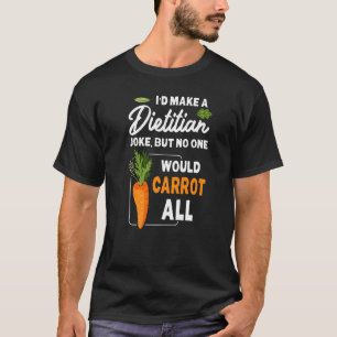 No One Would Carrot All Funny Dietician Premium T-Shirt