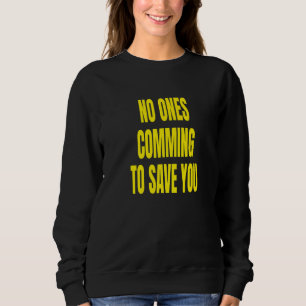 No Ones Comming To Save You Sweatshirt