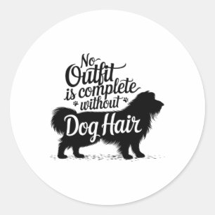 No Outfit Is Complete Without Dog Hair Funny Dog L Classic Round Sticker