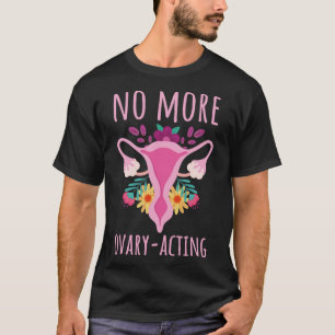 No Ovary Acting Post Hysterectomy Recovery Uterus T-Shirt