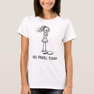 No Padel Today Funny Sad Stick Figure Girl Player T-Shirt