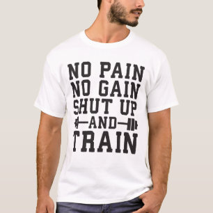 No Pain No Gain, Shut Up And Train - Inspirational T-Shirt