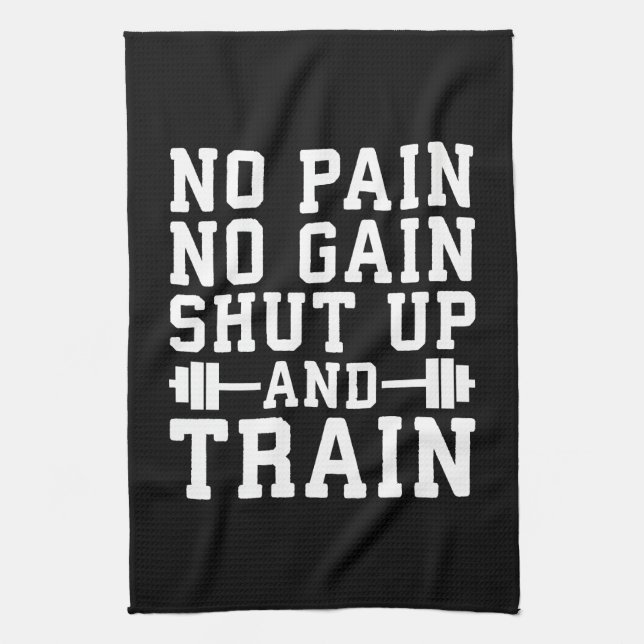 No Pain No Gain, Shut Up And Train - Inspirational Tea Towel (Vertical)