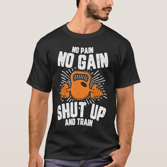 No Pain No Gain Shut Up and Train motivation T-Shirt (Front)