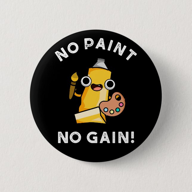 No Paint No Gain Funny Paint Pun Dark BG 6 Cm Round Badge (Front)