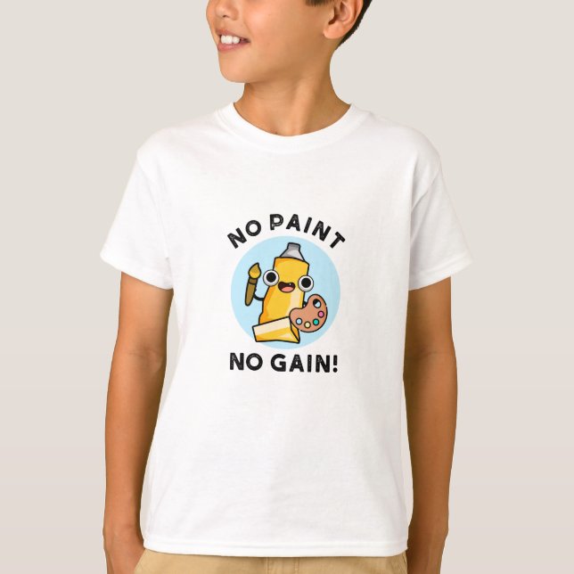 No Paint No Gain Funny Paint Pun  T-Shirt (Front)