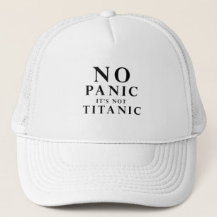 No panic it is not Titanic Trucker Hat