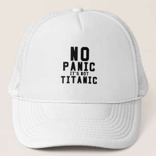 No panic it is not Titanic Trucker Hat