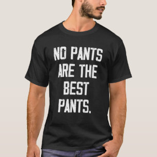 No Pants Are The Best Pants 5 T-Shirt