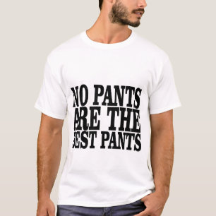No Pants are the best pants T-Shirt