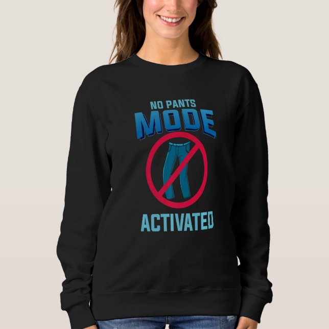 No Pants Mode Activated funny Quote for Telecommut Sweatshirt (Front)
