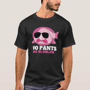 No Pants No Bloblem Problem Animal Deep Sea Fish B T-Shirt