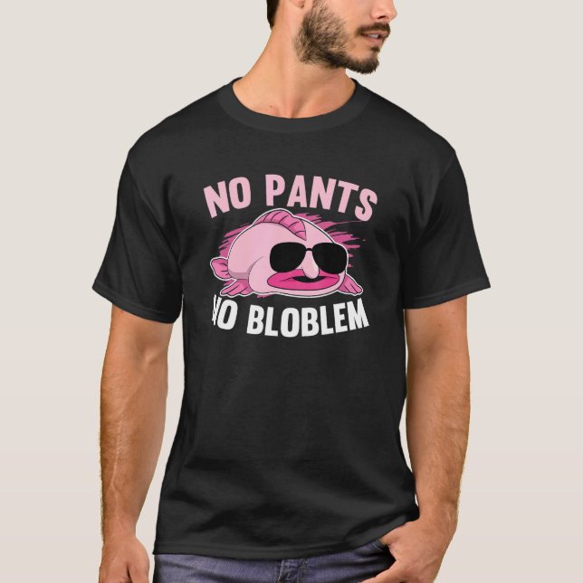 No Pants No Bloblem Problem Deep Sea Fish Animal B T-Shirt (Front)